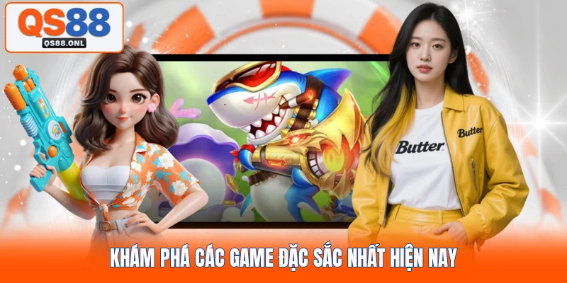 Khám phá các game đặc sắc nhất hiện nay
